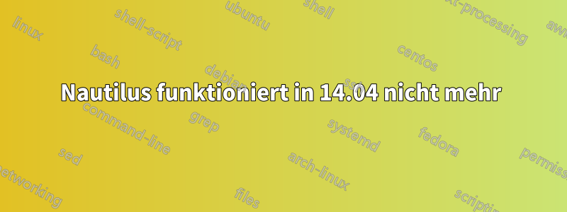 Nautilus funktioniert in 14.04 nicht mehr
