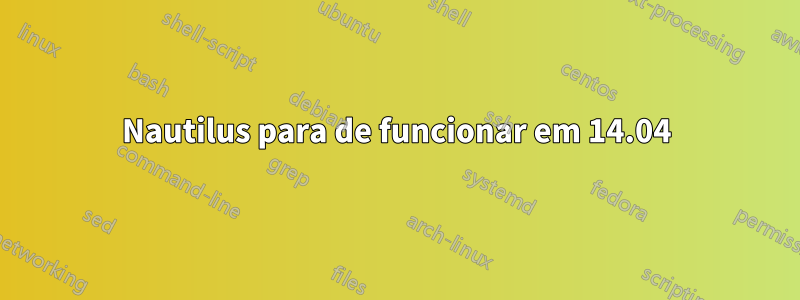 Nautilus para de funcionar em 14.04