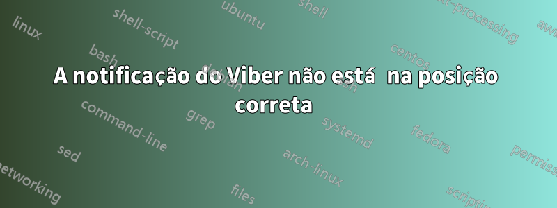 A notificação do Viber não está na posição correta 