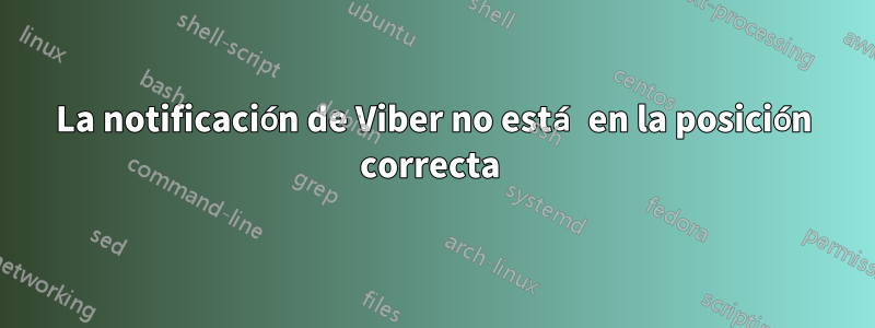 La notificación de Viber no está en la posición correcta