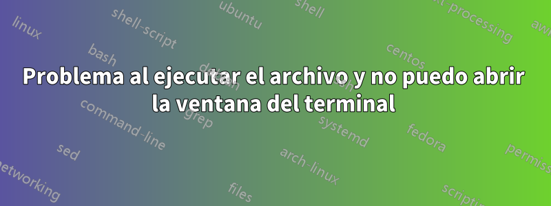 Problema al ejecutar el archivo y no puedo abrir la ventana del terminal