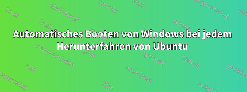 Automatisches Booten von Windows bei jedem Herunterfahren von Ubuntu