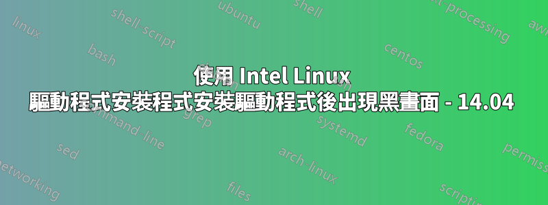 使用 Intel Linux 驅動程式安裝程式安裝驅動程式後出現黑畫面 - 14.04