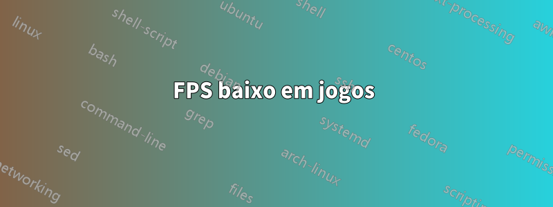 FPS baixo em jogos