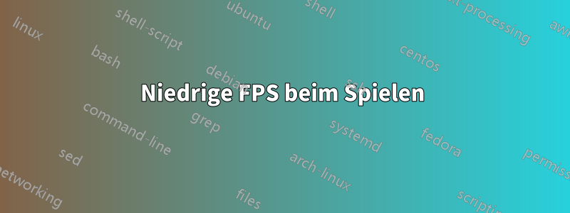 Niedrige FPS beim Spielen
