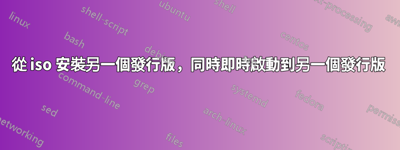 從 iso 安裝另一個發行版，同時即時啟動到另一個發行版
