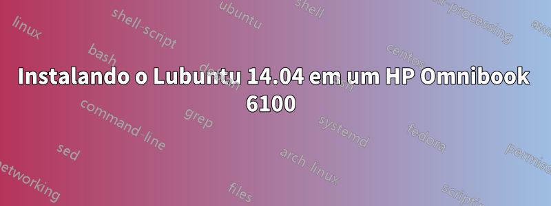 Instalando o Lubuntu 14.04 em um HP Omnibook 6100 