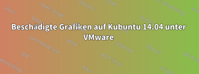 Beschädigte Grafiken auf Kubuntu 14.04 unter VMware