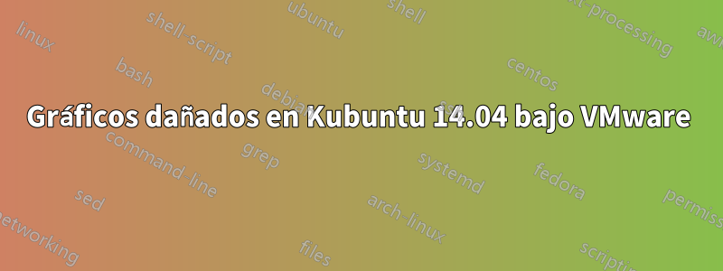 Gráficos dañados en Kubuntu 14.04 bajo VMware
