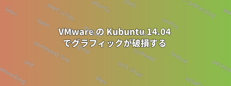 VMware の Kubuntu 14.04 でグラフィックが破損する