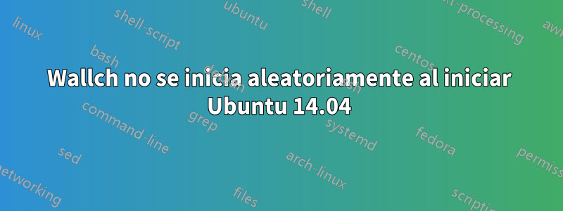 Wallch no se inicia aleatoriamente al iniciar Ubuntu 14.04
