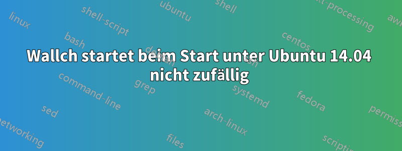 Wallch startet beim Start unter Ubuntu 14.04 nicht zufällig