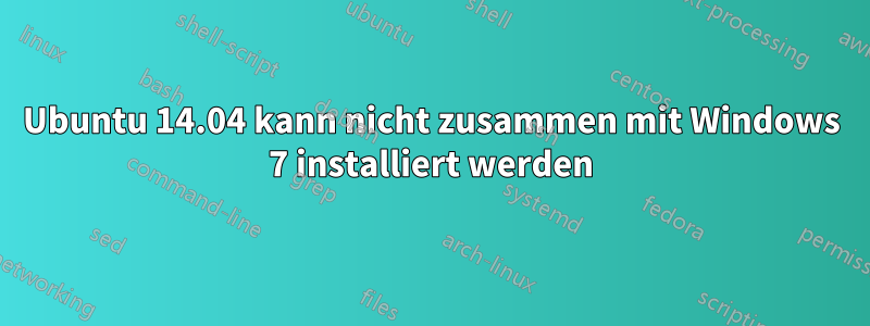 Ubuntu 14.04 kann nicht zusammen mit Windows 7 installiert werden