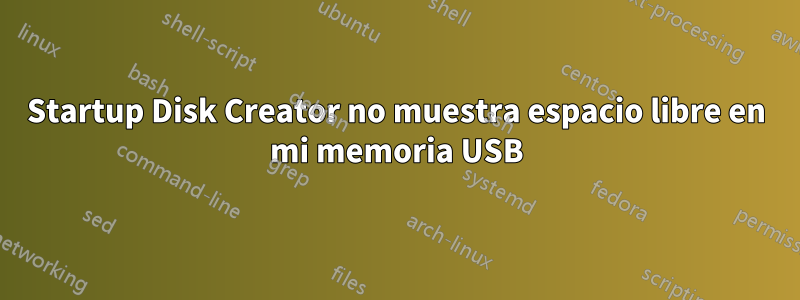 Startup Disk Creator no muestra espacio libre en mi memoria USB