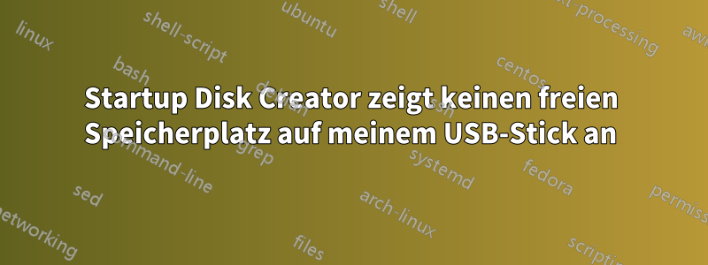 Startup Disk Creator zeigt keinen freien Speicherplatz auf meinem USB-Stick an