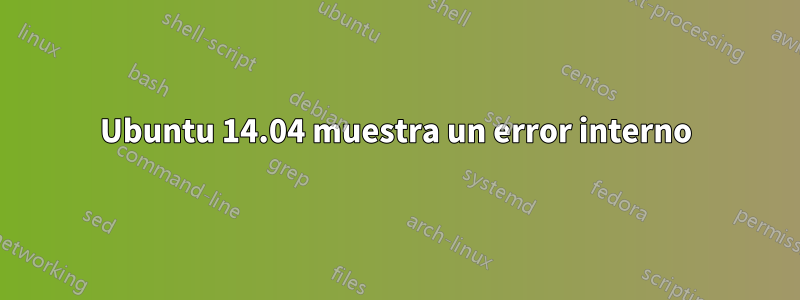 Ubuntu 14.04 muestra un error interno