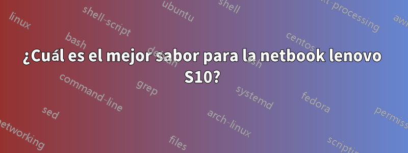 ¿Cuál es el mejor sabor para la netbook lenovo S10?