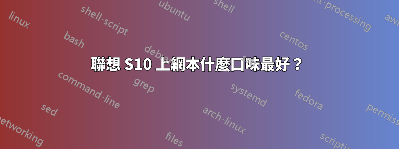 聯想 S10 上網本什麼口味最好？