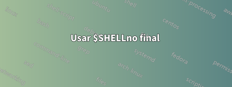 Usar $SHELLno final