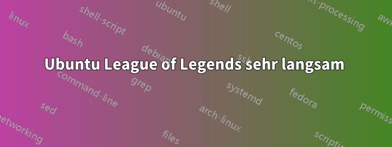Ubuntu League of Legends sehr langsam