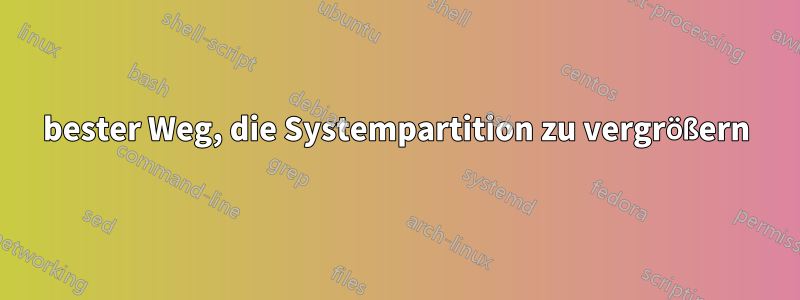 bester Weg, die Systempartition zu vergrößern