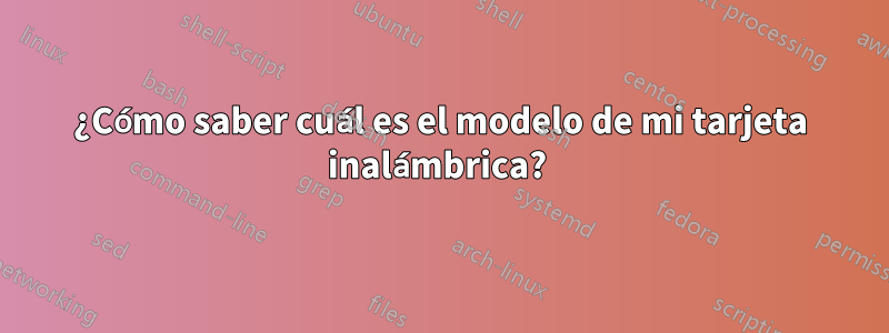 ¿Cómo saber cuál es el modelo de mi tarjeta inalámbrica? 