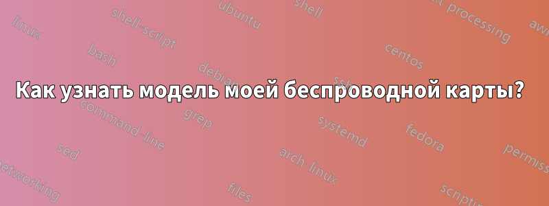 Как узнать модель моей беспроводной карты? 