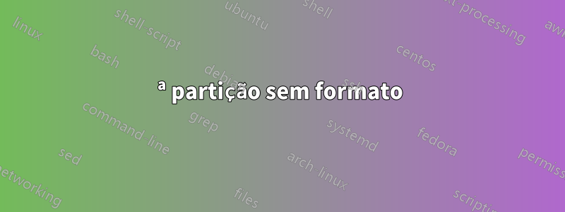 5ª partição sem formato