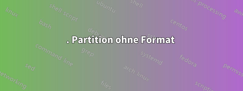 5. Partition ohne Format