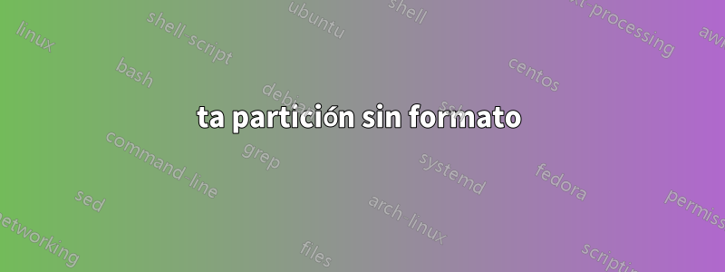 5ta partición sin formato