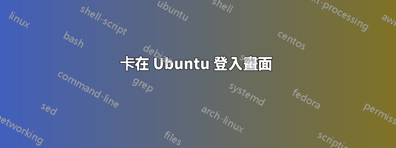 卡在 Ubuntu 登入畫面