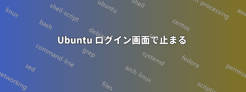 Ubuntu ログイン画面で止まる