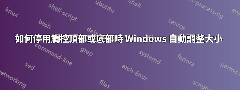 如何停用觸控頂部或底部時 Windows 自動調整大小