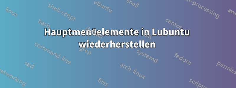 Hauptmenüelemente in Lubuntu wiederherstellen