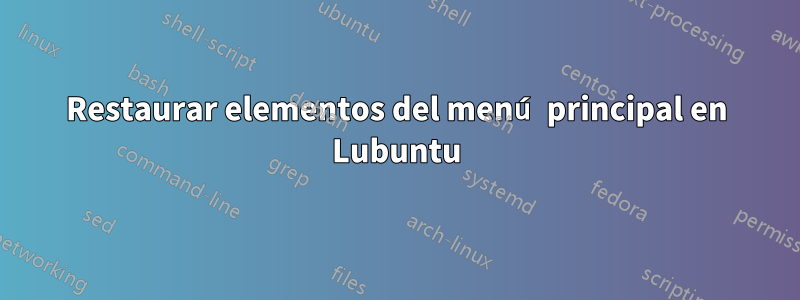 Restaurar elementos del menú principal en Lubuntu