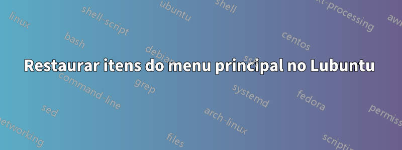 Restaurar itens do menu principal no Lubuntu
