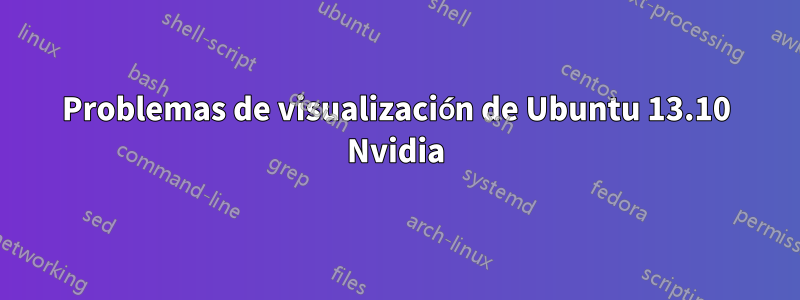 Problemas de visualización de Ubuntu 13.10 Nvidia