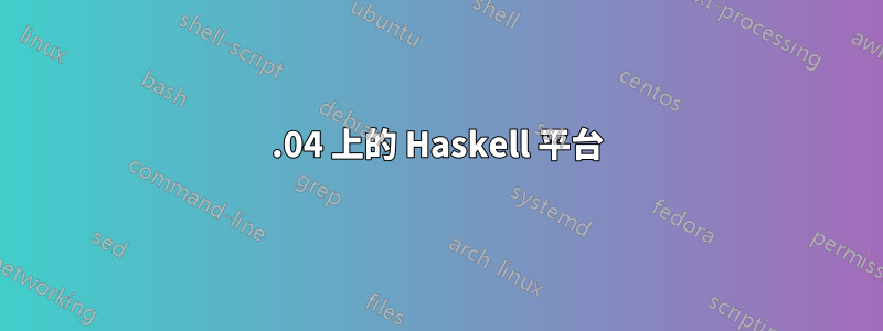 14.04 上的 Haskell 平台
