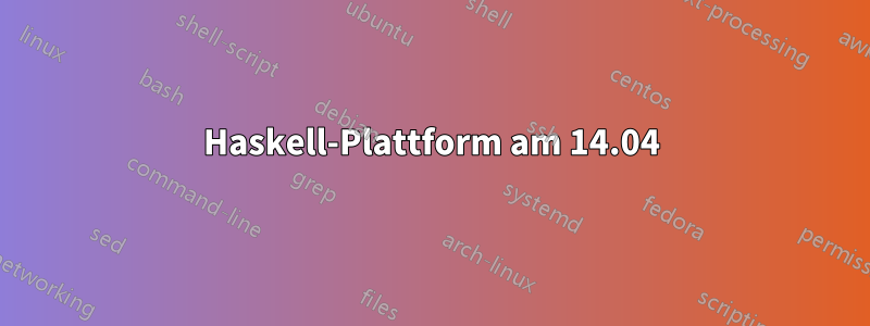 Haskell-Plattform am 14.04