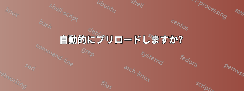 自動的にプリロードしますか?