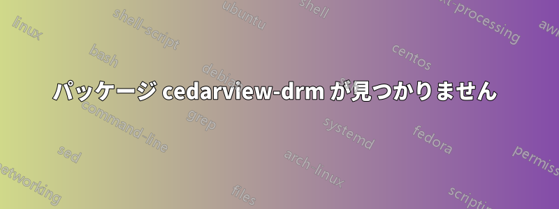 パッケージ cedarview-drm が見つかりません 