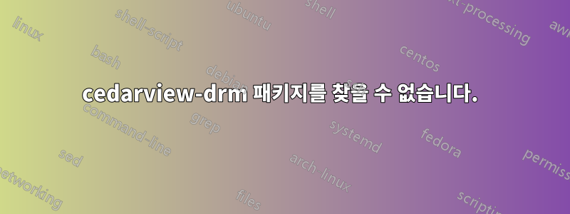 cedarview-drm 패키지를 찾을 수 없습니다. 