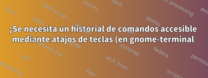 ¡Se necesita un historial de comandos accesible mediante atajos de teclas (en gnome-terminal) para las sesiones de irssi!