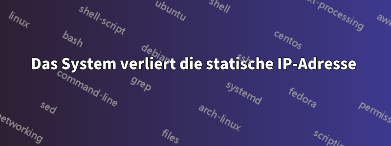 Das System verliert die statische IP-Adresse