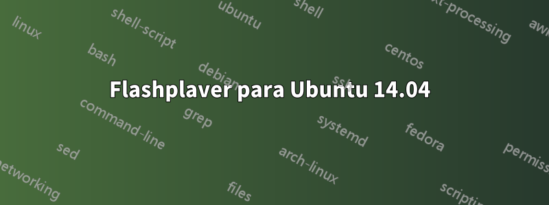 Flashplaver para Ubuntu 14.04 