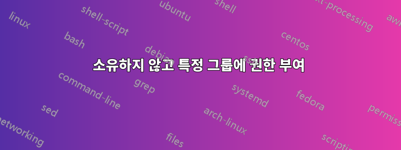 소유하지 않고 특정 그룹에 권한 부여