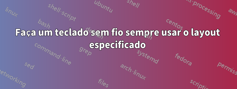 Faça um teclado sem fio sempre usar o layout especificado