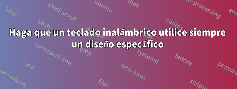 Haga que un teclado inalámbrico utilice siempre un diseño específico