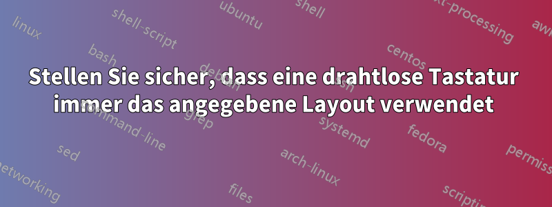 Stellen Sie sicher, dass eine drahtlose Tastatur immer das angegebene Layout verwendet