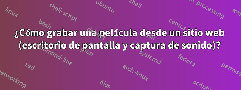 ¿Cómo grabar una película desde un sitio web (escritorio de pantalla y captura de sonido)?